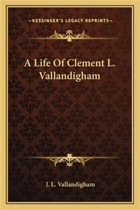 A Life Of Clement L. Vallandigham