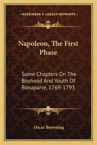 Napoleon, the First Phase: Some Chapters on the Boyhood and Youth of Bonaparte, 1769-1793