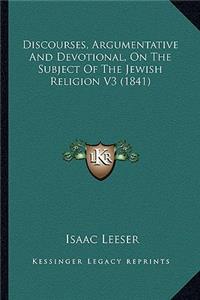 Discourses, Argumentative and Devotional, on the Subject of Discourses, Argumentative and Devotional, on the Subject of the Jewish Religion V3 (1841) the Jewish Religion V3 (1841)