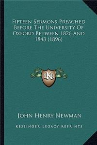 Fifteen Sermons Preached Before The University Of Oxford Between 1826 And 1843 (1896)