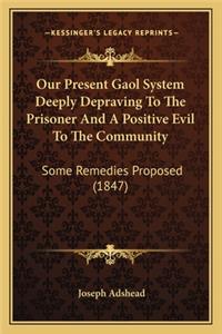 Our Present Gaol System Deeply Depraving to the Prisoner and a Positive Evil to the Community