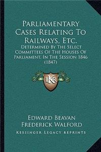 Parliamentary Cases Relating To Railways, Etc.