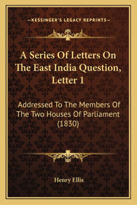 A Series Of Letters On The East India Question, Letter 1