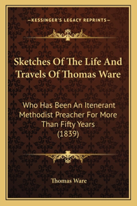 Sketches Of The Life And Travels Of Thomas Ware