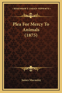 Plea For Mercy To Animals (1875)