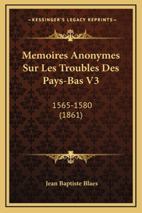 Memoires Anonymes Sur Les Troubles Des Pays-Bas V3