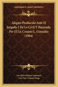 Alegato Producido Ante El Juzgado 2 De Lo Civil Y Hacienda, Por El Lic Cesareo L. Gonzalez (1904)