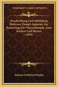 Beschreibung Und Abbildung Mehrerer Dampf-Apparate Zur Benutzung Der Wasserdampfe, Zum Kochen Und Heizen (1818)