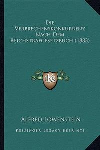 Die Verbrechenskonkurrenz Nach Dem Reichstrafgesetzbuch (1883)