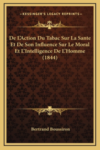 De L'Action Du Tabac Sur La Sante Et De Son Influence Sur Le Moral Et L'Intelligence De L'Homme (1844)