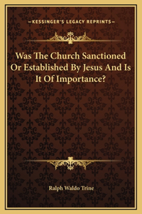 Was The Church Sanctioned Or Established By Jesus And Is It Of Importance?