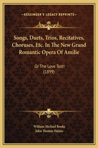 Songs, Duets, Trios, Recitatives, Choruses, Etc. In The New Grand Romantic Opera Of Amilie