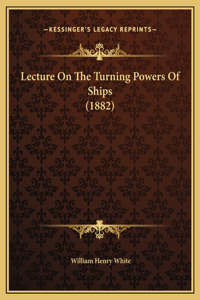 Lecture On The Turning Powers Of Ships (1882)