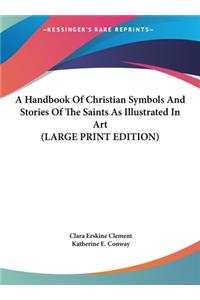 Handbook Of Christian Symbols And Stories Of The Saints As Illustrated In Art (LARGE PRINT EDITION)