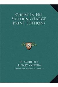 Christ In His Suffering (LARGE PRINT EDITION)