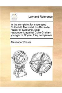 In the complaint for expunging Culduthill. Memorial for Alexander Fraser of Culduthill, Esq; respondent; against Colin Graham younger of Drynie, Esq; complainer.