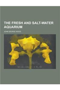 The Fresh and Salt-Water Aquarium