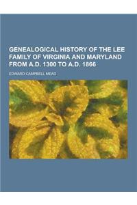 Genealogical History of the Lee Family of Virginia and Maryland from A.D. 1300 to A.D. 1866