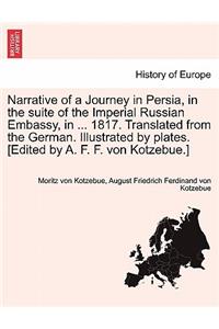 Narrative of a Journey in Persia, in the Suite of the Imperial Russian Embassy, in ... 1817. Translated from the German. Illustrated by Plates. [Edited by A. F. F. Von Kotzebue.]