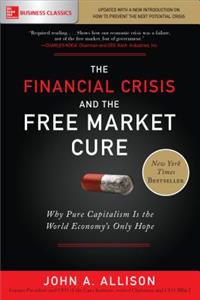 Financial Crisis and the Free Market Cure: Why Pure Capitalism Is the World Economy's Only Hope