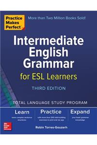 Practice Makes Perfect: Intermediate English Grammar for ESL Learners, Third Edition