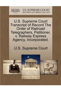 U.S. Supreme Court Transcript of Record the Order of Railroad Telegraphers, Petitioner, V. Railway Express Agency, Incorporated.