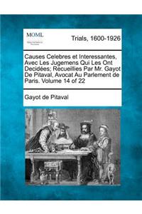 Causes Celebres Et Interessantes, Avec Les Jugemens Qui Les Ont Decid Es; Recueillies Par Mr. Gayot de Pitaval, Avocat Au Parlement de Paris. Volume 14 of 22