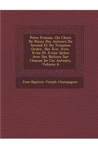 Po Tes Fran Ais, Ou Choix de Po Sies Des Auteurs Du Second Et Du Troisi Me Ordre, Des Xve, Xvie, Xviie Et Xviiie Si Cles