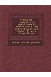 William Tell; Translated in the Original Metre by Theodore Martin, with an Introd. by Edward Brooks