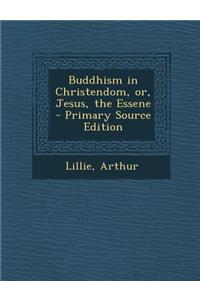 Buddhism in Christendom, Or, Jesus, the Essene