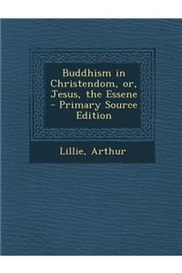 Buddhism in Christendom, Or, Jesus, the Essene