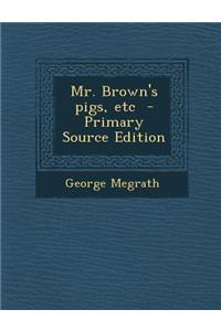 Mr. Brown's Pigs, Etc