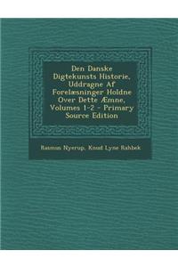 Den Danske Digtekunsts Historie, Uddragne AF Forelaesninger Holdne Over Dette Aemne, Volumes 1-2