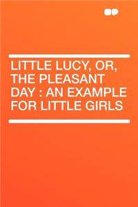 Little Lucy, Or, the Pleasant Day