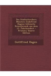 Des Stadtschreibers Meisters Godefried Hagene Kolnische Reimchronik Aus Dem 13. Jahrhundert - Primary Source Edition