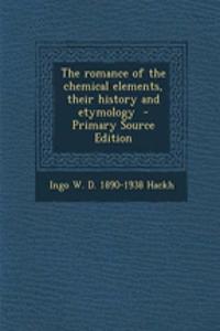 The Romance of the Chemical Elements, Their History and Etymology - Primary Source Edition