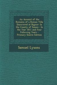 An Account of the Remains of a Roman Villa Discovered at Bignor: In the County of Sussex: In the Year 1811 and Four Following Years