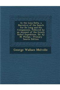 In the Lena Delta, a Narrative of the Search for de Long and His Companions, Followed by an Account of the Greely Relief Expedition, Ed. by M. Philips