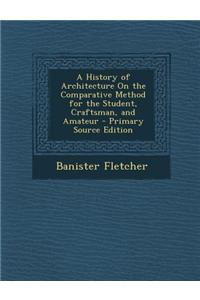 A History of Architecture on the Comparative Method for the Student, Craftsman, and Amateur