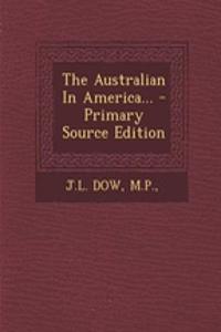 The Australian in America... - Primary Source Edition