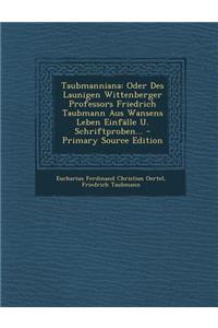 Taubmanniana: Oder Des Launigen Wittenberger Professors Friedrich Taubmann Aus Wansens Leben Einfalle U. Schriftproben... - Primary