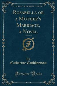Rosabella or a Mother's Marriage, a Novel, Vol. 5 of 5 (Classic Reprint)