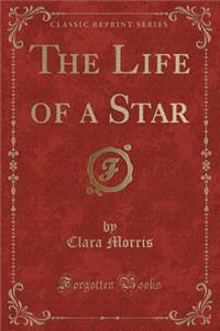 The Life of a Star (Classic Reprint)