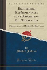 Recherches ExpÃ©rimentales Sur l'Absorption Et l'Exhalation: MÃ©moire CuronnÃ© l'Institut Royal de France (Classic Reprint)