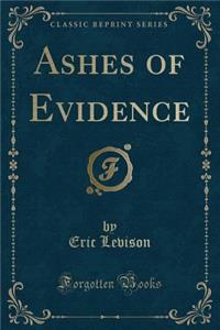 Ashes of Evidence (Classic Reprint)