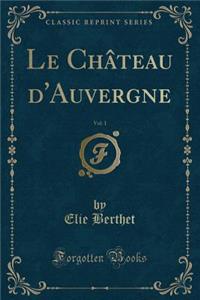 Le Château d'Auvergne, Vol. 1 (Classic Reprint)