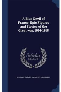 A Blue Devil of France; Epic Figures and Stories of the Great war, 1914-1918