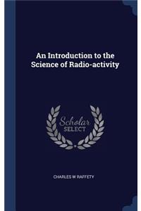 An Introduction to the Science of Radio-activity
