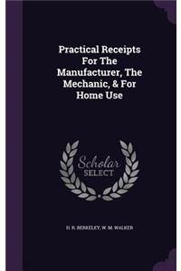 Practical Receipts For The Manufacturer, The Mechanic, & For Home Use