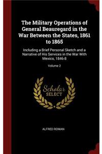 The Military Operations of General Beauregard in the War Between the States, 1861 to 1865
